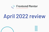 Frontend Mentor April 2022 review