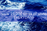 How I’m saving 25,000 litres of Water, EVERY DAY!