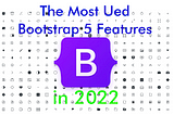 Web3.0: The most frequently used Bootstrap 5 features in 2022