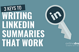 3 Keys to Writing LinkedIn Summaries that WORK
