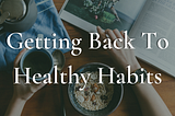 6 Tips for Getting Back to Healthy Habits