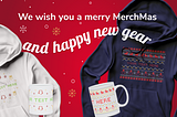 We Wish You a Merry MerchMas and Happy New Gear!