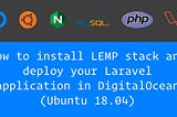 How to install LEMP stack and deploy your Laravel application in DigitalOcean (Ubuntu 18.04):