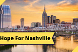 Hope For Nashville — What The Rest Of Us Can Learn About Being Community Strong.