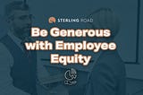 Be Generous with Employee Equity