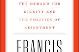 Francis Fukuyama: Identity — The Demand for Dignity and the Politics of Resentment