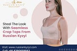Steal The Look With Seamless Crop Tops From Russian Kyzyl