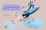 Decoding the NFT Boom: Why the NFT Buyer Market Is Thriving in 2024?