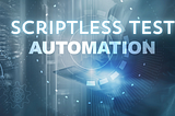Empowering Automation — Transforming Challenges into Solutions with Scriptless Testing