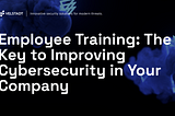 Employee Training: The Key to Improving Cybersecurity in Your Company