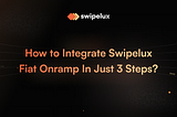 How to Integrate Swipelux Fiat Onramp In Just 3 Steps?