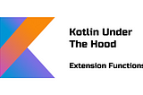 Kotlin Under the Hood: Extension functions