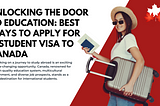 Unlocking the Door to Education: Best Ways to Apply for a Student Visa to Canada