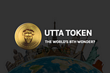 UTTA TOKEN - THE WORLD'S 8TH WONDER?