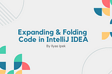 Master Expanding/Folding code snippets in IntelliJ IDEA