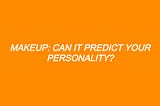 Makeup- Can It Predict Your Personality?