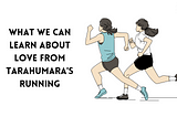 What We Can Learn About Love from Tarahumara’s Running