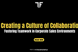 Creating a Culture of Collaboration: Fostering Teamwork in Corporate Sales Environments