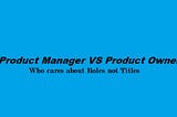 Product Manager vs Product Owner