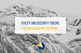 Tax and Accounting Treatment of Utility and Security tokens in Switzerland