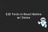 E2E Tests in React Native w/ Detox