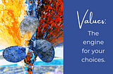 Values: The Engine for Your Choices.