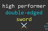 The double-edged sword of being a high performer