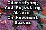 Identifying And Rejecting Ableism In Movement Work