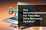 Any recommendations for free Mac data recovery options?