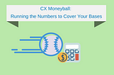 CX Moneyball: Running the Numbers to Cover Your Bases