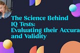 The Science Behind IQ Tests: Evaluating their Accuracy and Validity