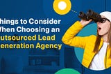 Things to Consider When Choosing an Outsourced Lead Generation Agency