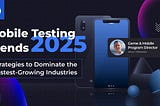 Mobile Testing Trends in 2025: Strategies to Dominate the Fastest-Growing Industries