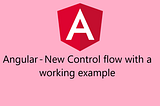 Angular — New Control flow with a working example