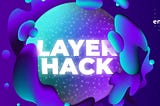 Announcing the Layer Hack