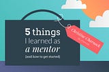 5 things I learned as a mentor (and how to get started)