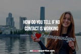 How Do You Tell If No Contact Is Working