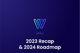 WITCH 2023 Recap & 2024 RoadMap
