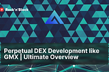 Perpetual DEX Development: Insights and Strategies from GMX