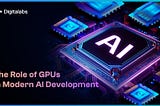 The Role of GPUs in Shaping Modern AI Development