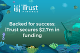 Backed for success: iTrust.finance secures $2.7m in funding from influential industry backers.