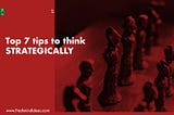Top 7 simple tips to think STRATEGICALLY!