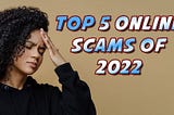 Top 5 Biggest Online Scams To Watch Out For In 2022