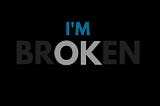 I’m OK — The letters OK highlighted in the word, “BROKEN”