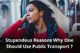 Stupendous Reasons Why One Should Use Public Transport ?