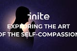 Revolutionize Your Self-Talk: Exploring the Art of The Self-Compassion