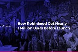 How Robinhood Got Nearly 1 Million Users Before the Company Even Existed