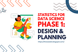 Statistics For Data Science Phase 1: Design and Planning