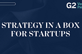 G2 Playbook: Strategy in a Box for Startups