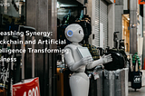 Unleashing Synergy: Blockchain and Artificial Intelligence Transforming Business